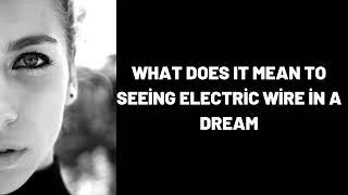 What Does It Mean To Seeing Electric Wire in a Dream?