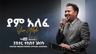 ፓስተር ተከስተ ጌትነት | ያም አለፈ እንዳለፈው | Pastor  Tekeste Getnet | Yam Alefe Endalefew