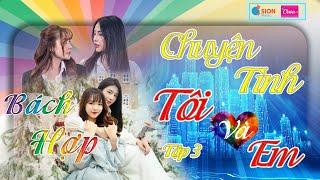 Tập 3 CHUYỆN TÌNH TÔI VÀ EM - 19h30 thứ 7 hàng tuần #báchhợp #chạm #lgbt #xuhuong