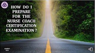 HOW DO I PREPARE for the Nurse Coach Certification Exam