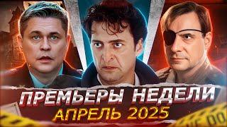 ПРЕМЬЕРЫ НЕДЕЛИ 2025 ГОДА | 10 Новых Русских сериалов и фильмов апреля 2025