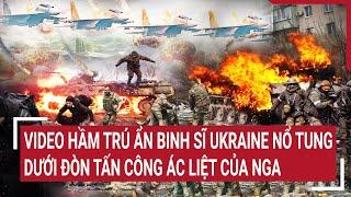 Video hầm trú ẩn binh sĩ Ukraine nổ tung dưới đòn tấn công ác liệt của Nga | Tâm điểm quốc tế