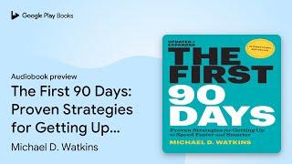 The First 90 Days: Proven Strategies for… by Michael D. Watkins · Audiobook preview