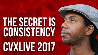 KEYNOTE: The Secret to Success on YouTube is Consistency [CVXLIVE 2017]