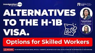 ALTERNATIVES TO THE H-1B VISA: OPTIONS FOR SKILLED WORKERS | Options for Skilled Workers