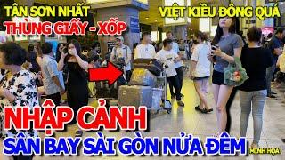 HẾT HỒN SÂN BAY NỬA ĐÊM - NGẬP TRÀN HÀNH LÝ THÙNG GIẤY & THÙNG XỐP VIỆT KIỀU NHẬP CẢNH TÂN SƠN NHẤT