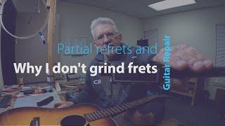 Why I do partial fret jobs instead of "grinding" frets.