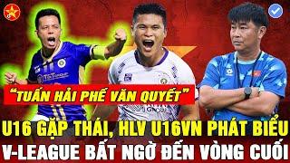 VÒNG CUỐI V-LEAGUE, VĂN QUYẾT HẾT THỜI, TUẤN HẢI LÀM ĐỘI TRƯỞNG HNFC ? HLV U16VN CA NGỢI THÁI LAN