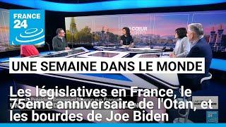 Les législatives en France, le 75ème anniversaire de l'Otan, et les bourdes de Joe Biden