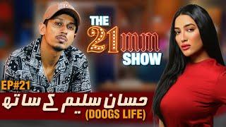 Hassan Saleem (Doogs Life) Exclusive Interview | Episode #21 | The 21mm Show with Mathira