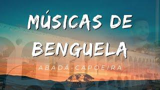 MÚSICAS DE BENGUELA PARA TREINAR ABADÁ CAPOEIRA 2023