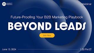 Beyond Leads: Future-Proofing Your B2B Marketing Playbook