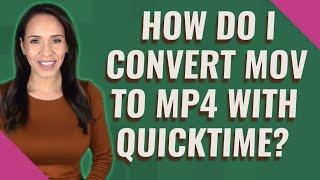 How do I convert MOV to MP4 with QuickTime?