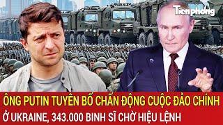 Toàn cảnh Thế giới: Ông Putin tuyên bố sốc cuộc đảo chính ở Kiev, 343.000 lính chờ hiệu lệnh