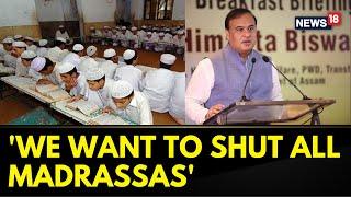 Assam CM Himanta Biswa Sarma: Closed 600 Madrassas And Intend To Close All | Education | News18