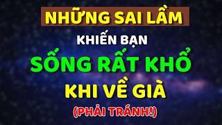 NHỮNG SAI LẦM Khiến Bạn SỐNG RẤT KHỔ Khi Về Già (Phải Tránh!) | Trí Tuệ Hiền Triết