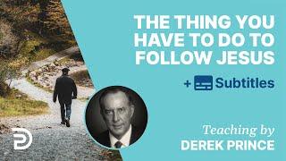 The Thing You Have To Do To Follow Jesus | Derek Prince