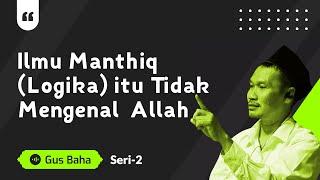 Ilmu Manthiq (Logika) itu Tidak Mengenal Allah | Gus Baha