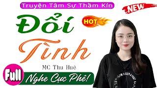 Nghe xong ai cũng thích: ĐỔI TÌNH - Full Truyện Tâm Sự Thầm Kín Đặc Sắc - MC Thu Huệ Kể 2023