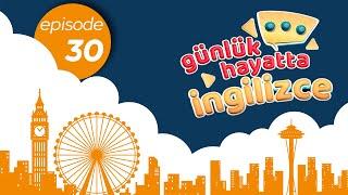 Günlük Hayatta İngilizce | 30. Bölüm