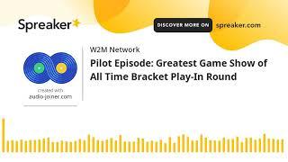 Pilot Episode: Greatest Game Show of All Time Bracket Play-In Round