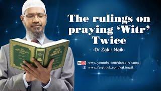 THE RULINGS ON PRAYING 'WITR' TWICE | BY DR ZAKIR NAIK