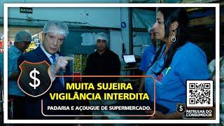 MUITA SUJEIRA - VIGILÂNCIA INTERDITA PADARIA E AÇOUGUE DE SUPERMERCADO.