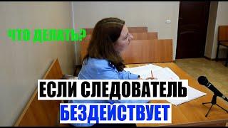 Что делать, если следователь бездействует