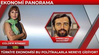 Türkiye ekonomisi bu politikalarla nereye gidiyor? - Güldem Atabay ile Ekonomi Panorama