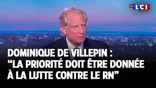 Dominique de Villepin : "La priorité doit être donnée à la lutte contre le Rassemblement national"