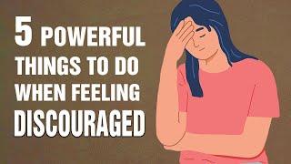 5 Powerful Things To Do When Feeling Discouraged | Defeat Discouragement