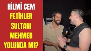 ÖZEL HABER: Hilmi Cem Fetihler Sultanı Mehmed yolunda mı?