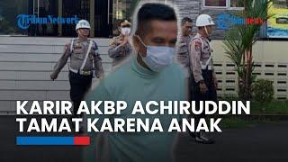 Bernasib Sama Dengan Rafael Alun, Karir AKBP Achiruddin Hasibuan Tamat Karena Anak