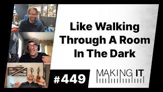 Like Walking Through A Room In The Dark | EP. 449 - Making It