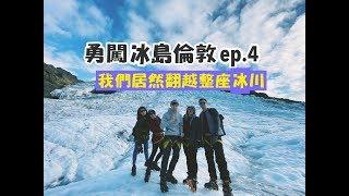 【勇闖冰島倫敦ep.4】徒步翻越冰川抵達秘境