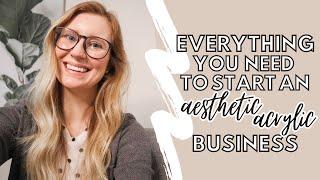 EVERYTHING YOU NEED TO START AN AESTHETIC ACRYLIC BUSINESS + Tips For Beginners!