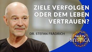 Dr. Stefan Frädrich - Ziele verfolgen oder dem Leben vertrauen? (MYSTICA.TV)
