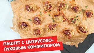 Паштет с цитрусово-луковым конфитюром | Дежурный по кухне