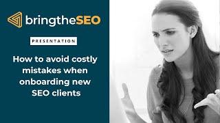 How to Avoid Costly Mistakes When Onboarding New SEO Clients