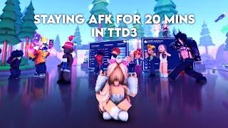 Staying AFK for 20 minutes in TTD3