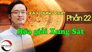 XÂY DỰNG EKIP LÀM VIỆC - P22: Hóa giải xung sát | Phong Thủy Tam Nguyên