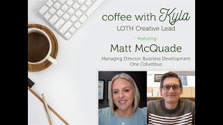 Coffee With Kyla-featuring Matt McQuade (One Columbus)