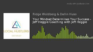 Your Mindset Determines Your Success - Jeff Heggie Coaching with Jeff Heggie