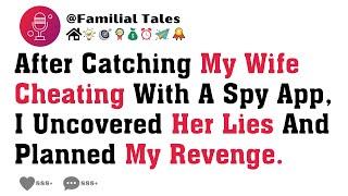 After Catching My Wife Cheating With A Spy App, I Uncovered Her Lies And Planned My Revenge.