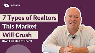 7 Types of Realtors This Market Will Crush (Don’t Be One of Them)