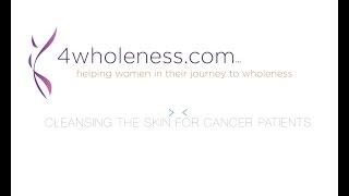 Cleansing the skin for cancer patients