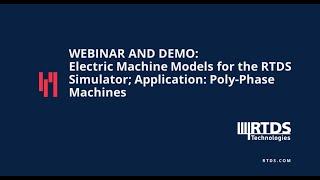 Webinar & Demo: Electric Machine Models for the RTDS Simulator; Application: Poly-Phase Machines