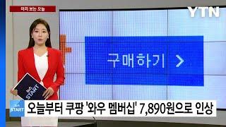 [미리보는 오늘] 오늘부터 쿠팡 와우 멤버십 7,890원으로 인상 / YTN