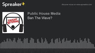 Ban The Wave?