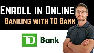  How to Enroll in Online Banking with TD Bank (Full Guide)